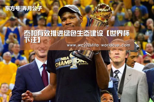 泰和有效推进绿色生态建设【世界杯下注】(图1) 世界杯下注平台